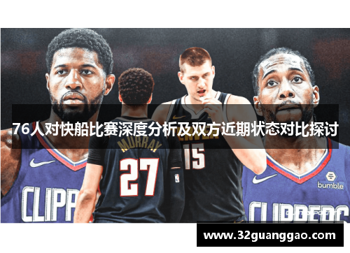 76人对快船比赛深度分析及双方近期状态对比探讨