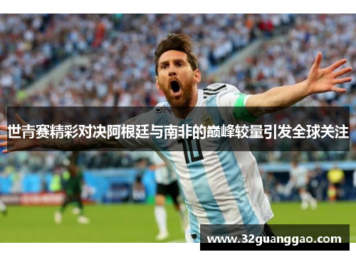 世青赛精彩对决阿根廷与南非的巅峰较量引发全球关注