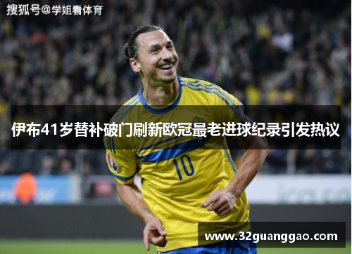 伊布41岁替补破门刷新欧冠最老进球纪录引发热议