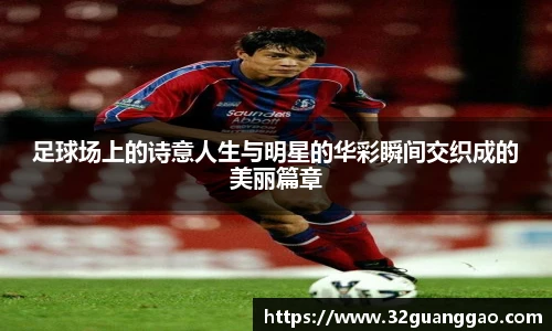 足球场上的诗意人生与明星的华彩瞬间交织成的美丽篇章